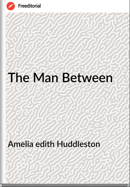 Amelia edith Huddleston - The Man Between