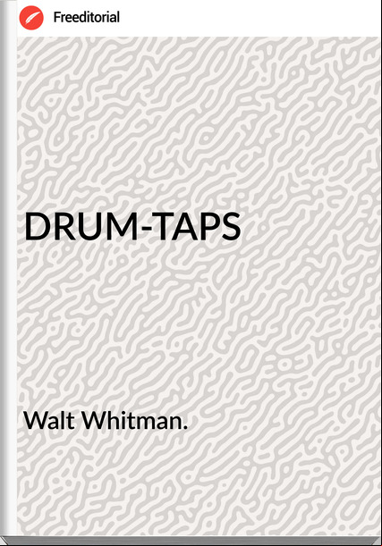 Walt Whitman. - DRUM-TAPS