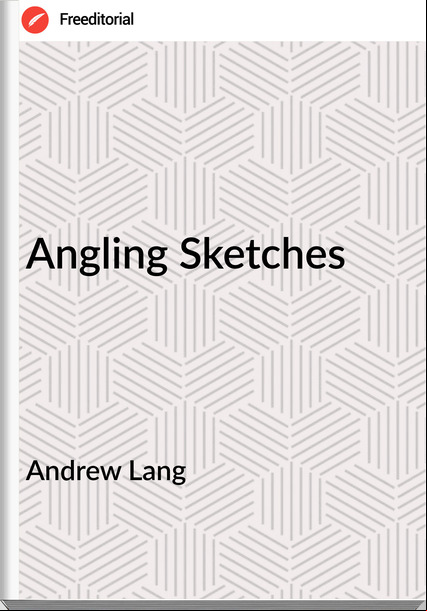 Andrew Lang - Angling Sketches