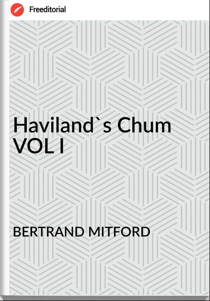 BERTRAND MITFORD - Haviland's Chum VOL I