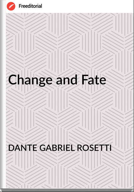 DANTE GABRIEL ROSETTI - Change and Fate