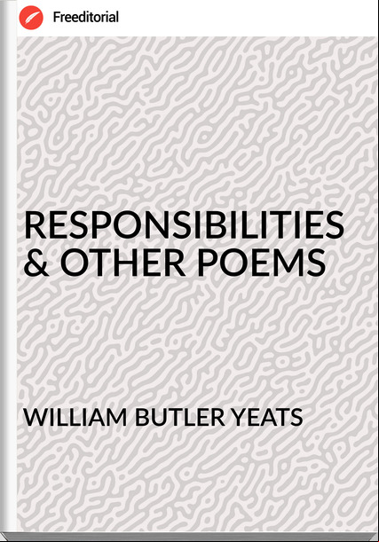 WILLIAM BUTLER YEATS - RESPONSIBILITIES & OTHER POEMS