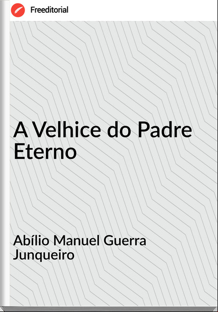 Abílio Manuel Guerra Junqueiro A Velhice do Padre Eterno