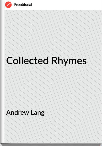 Andrew Lang - Collected Rhymes