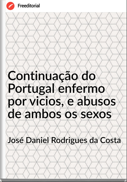 José Daniel Rodrigues da Costa - Continuação do Portugal enfermo por vicios, e abusos de ambos os sexos