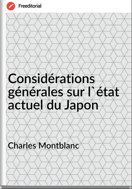 Charles Montblanc Considérations générales sur l'état actuel du Japon