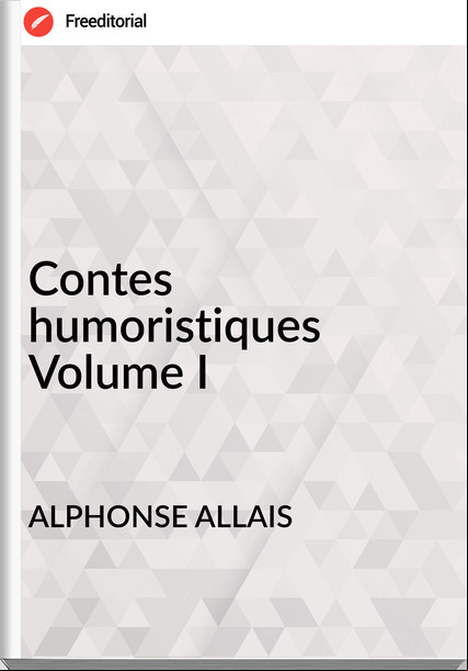 ALPHONSE ALLAIS - Contes humoristiques Volume I