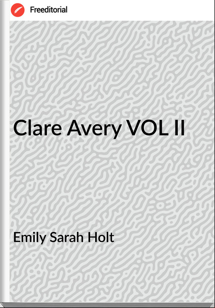 Emily Sarah Holt - Clare Avery VOL II