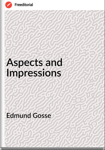 Edmund Gosse - Aspects and Impressions