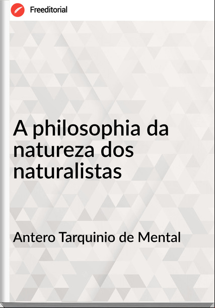 Antero Tarquinio de Mental - A philosophia da natureza dos naturalistas