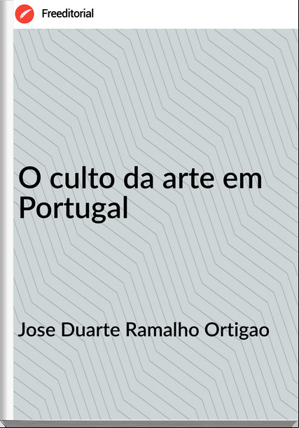 Jose Duarte Ramalho Ortigao - O culto da arte em Portugal