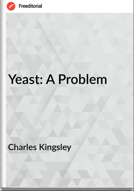 Charles Kingsley - Yeast: A Problem