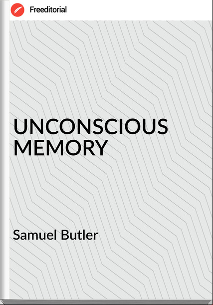 Samuel Butler UNCONSCIOUS MEMORY