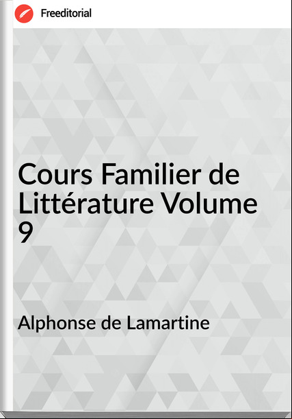 Alphonse de Lamartine - Cours Familier de Littérature Volume 9