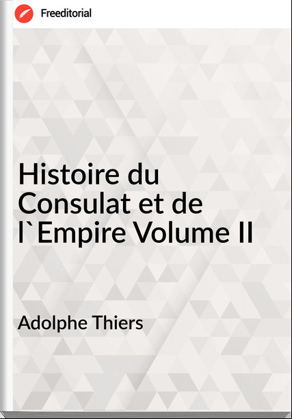Adolphe Thiers Histoire du Consulat et de l'Empire Volume II 