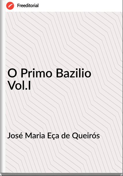 José Maria Eça de Queirós - O Primo Bazilio Vol.I