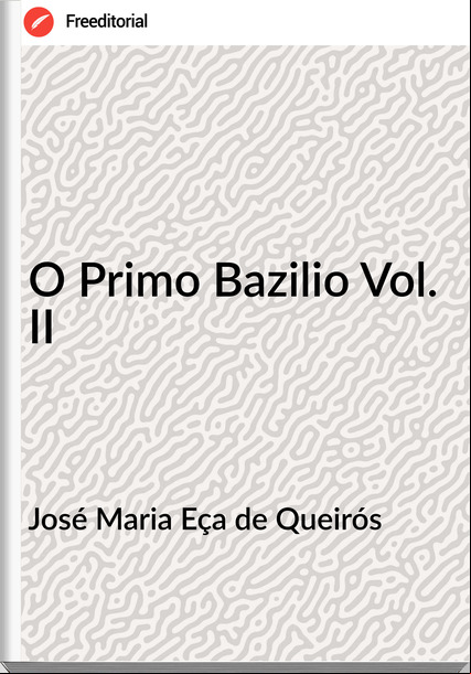 José Maria Eça de Queirós - O Primo Bazilio Vol. II
