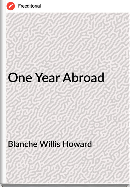 Blanche Willis Howard - One Year Abroad