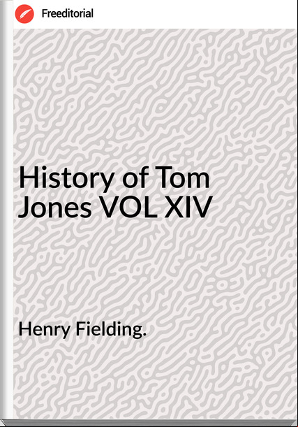 Henry Fielding. - History of Tom Jones VOL XIV