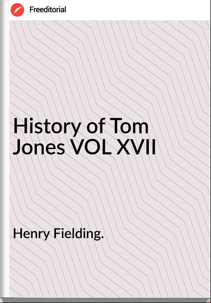 Henry Fielding. - History of Tom Jones VOL XVII