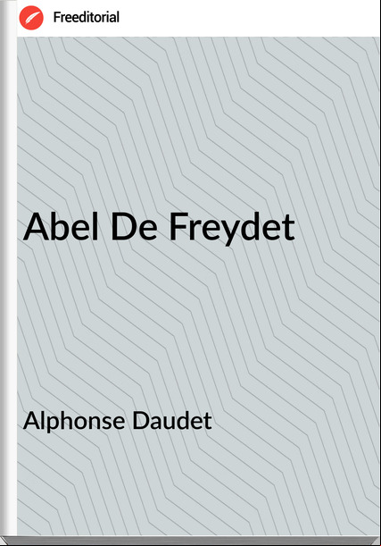 Alphonse Daudet - Abel De Freydet
