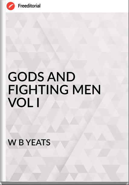 W B YEATS - GODS AND FIGHTING MEN VOL I