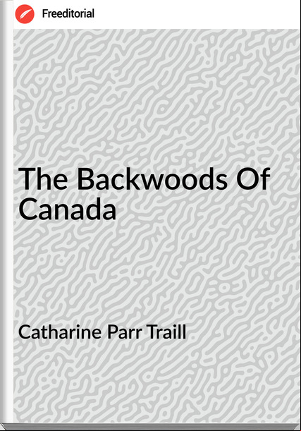 Catharine Parr Traill - The Backwoods Of Canada