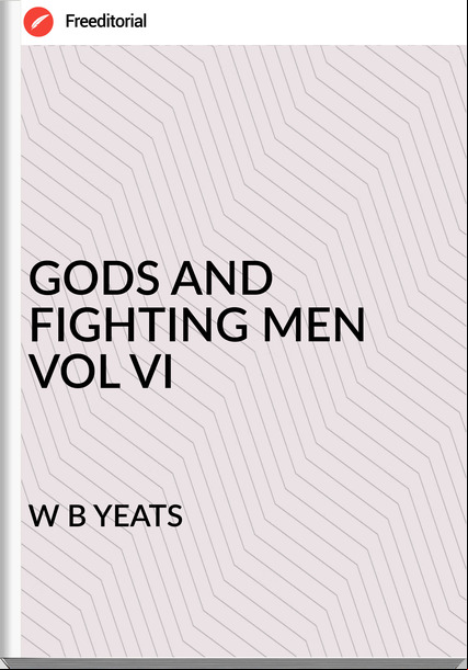 W B YEATS - GODS AND FIGHTING MEN VOL VI