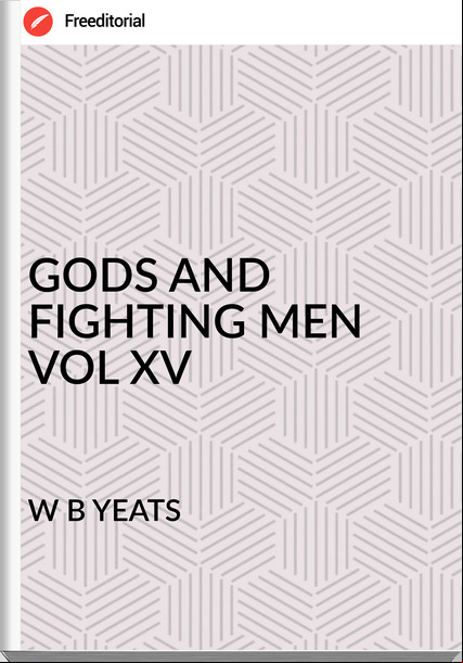 W B YEATS - GODS AND FIGHTING MEN VOL XV