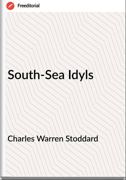 Charles Warren Stoddard - South-Sea Idyls
