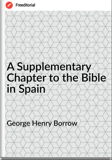 George Henry Borrow - A Supplementary Chapter to the Bible in Spain