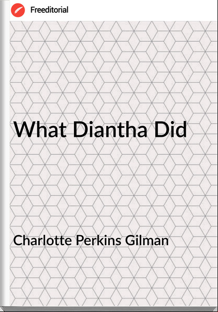 Charlotte Perkins Gilman - What Diantha Did