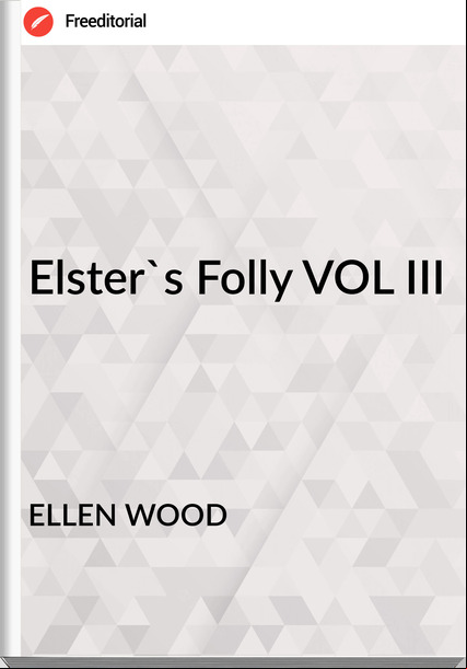 ELLEN WOOD - Elster's Folly VOL III