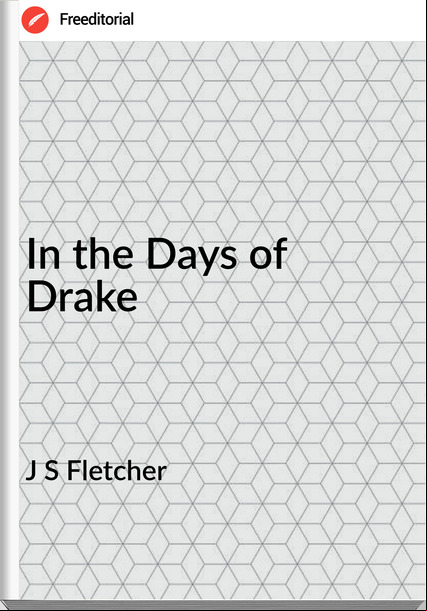 J S Fletcher In the Days of Drake