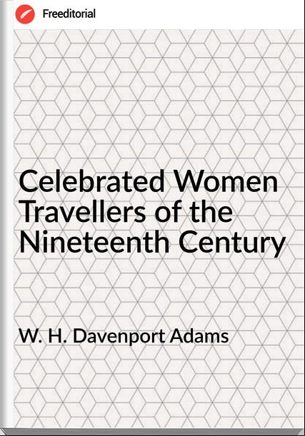 W. H. Davenport Adams - Celebrated Women Travellers of the Nineteenth Century