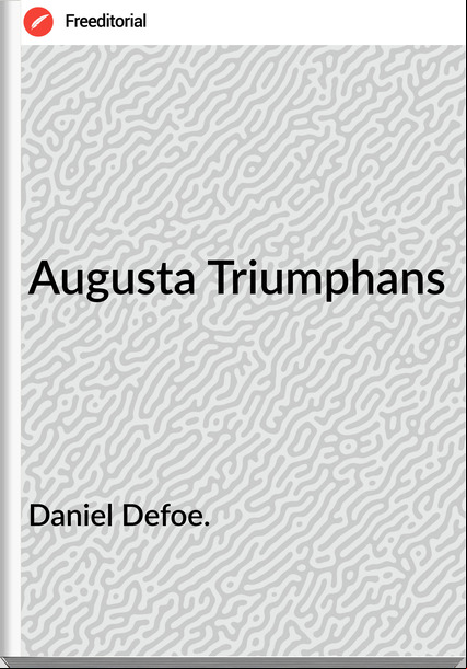 Daniel Defoe. - Augusta Triumphans