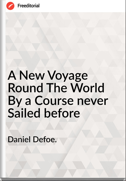 Daniel Defoe. - A New Voyage Round The World By a Course never Sailed before