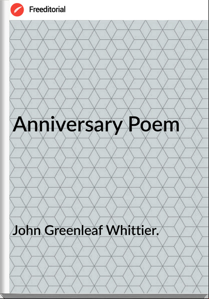 John Greenleaf Whittier. - Anniversary Poem