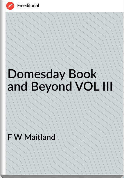 F W Maitland - Domesday Book and Beyond VOL III
