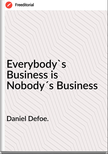 Daniel Defoe. - Everybody's Business is Nobody´s Business