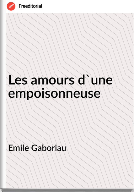 Emile Gaboriau - Les amours d'une empoisonneuse