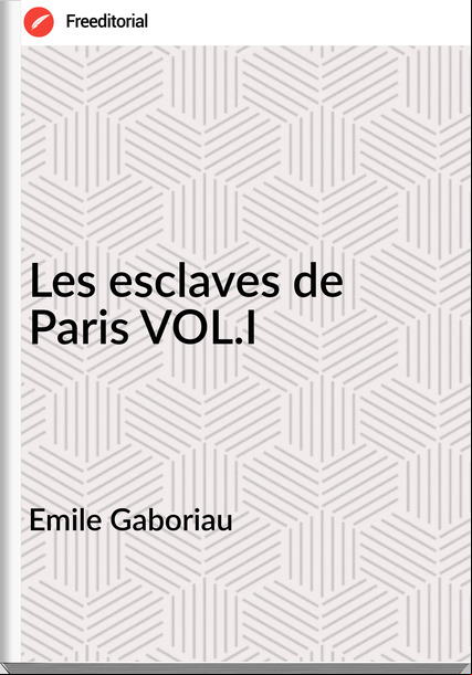 Emile Gaboriau - Les esclaves de Paris VOL.I