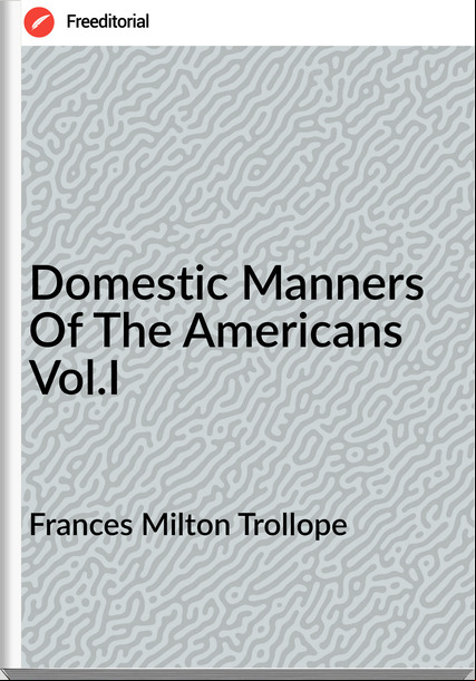 s Milton Trollope - Domestic Manners Of The Americans Vol.I