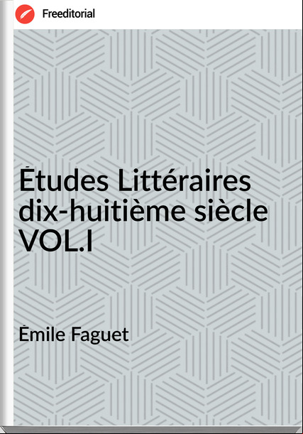 Émile Faguet - Études Littéraires dix-huitième siècle VOL.I