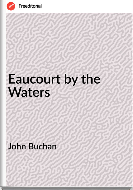 John Buchan Eaucourt by the Waters
