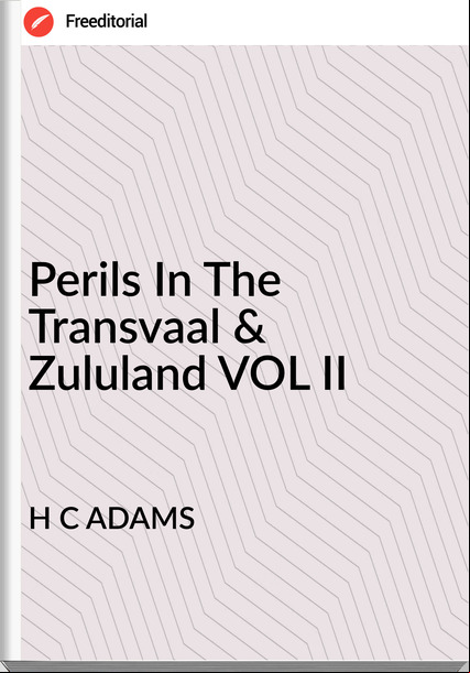 H C ADAMS - Perils In The Transvaal & Zululand VOL II