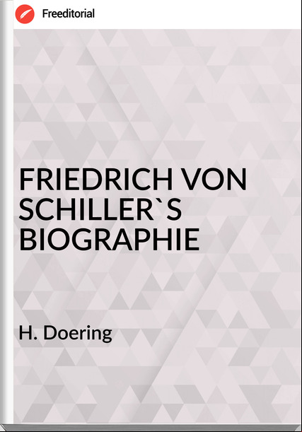 H. Doering  - FRIEDRICH VON SCHILLER'S BIOGRAPHIE
