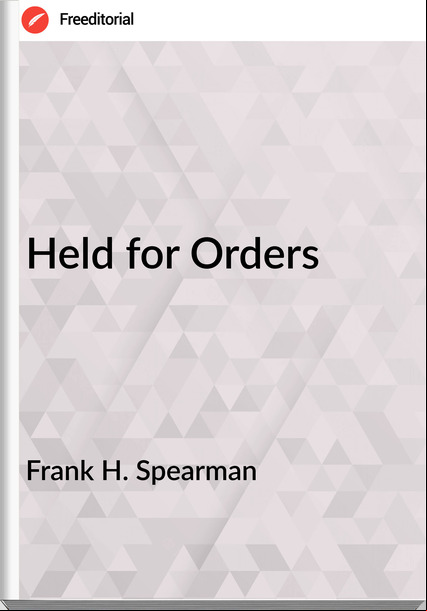 Frank H. Spearman - Held for Orders
