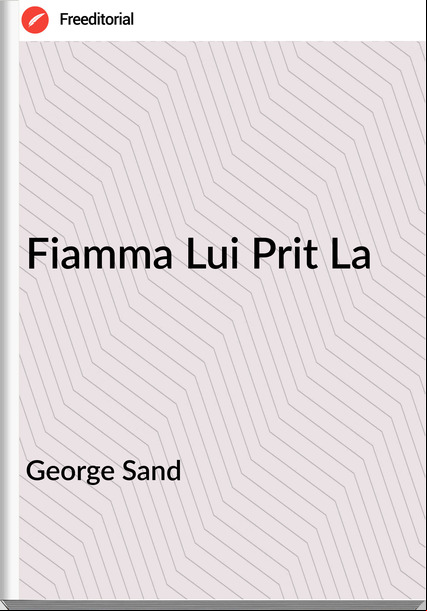 George Sand - Fiamma Lui Prit La