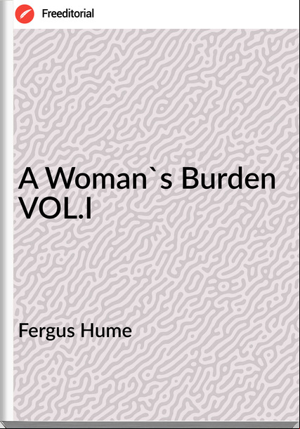 Fergus Hume - A Woman's Burden VOL.I